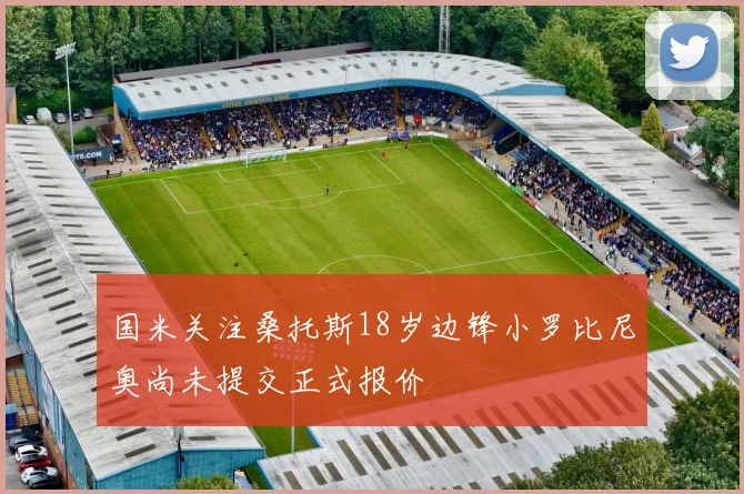 国米关注桑托斯18岁边锋小罗比尼奥尚未提交正式报价